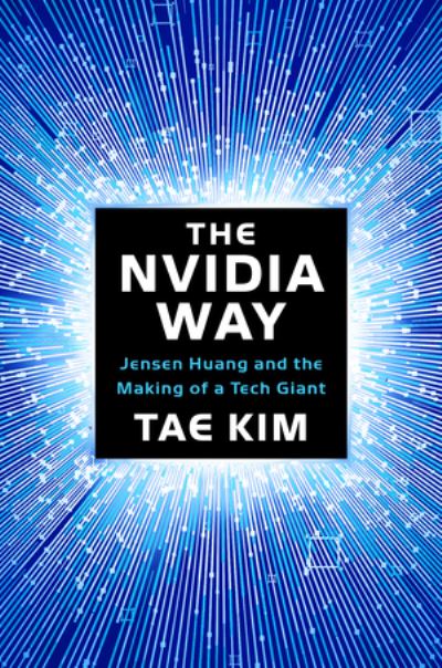 Tae Kim · The Nvidia Way: Jensen Huang and the Making of a Tech Giant (Hardcover Book) (2024)