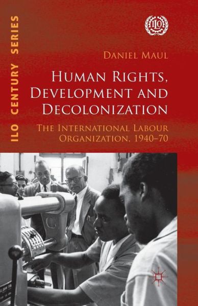 Cover for D. Maul · Human Rights, Development and Decolonization: The International Labour Organization, 1940-70 - International Labour Organization (ILO) Century Series (Taschenbuch) [1st ed. 2012 edition] (2012)