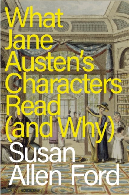 What Jane Austen's Characters Read (and Why) - Ford, Susan Allen (Delta State University, USA) - Książki - Bloomsbury Publishing PLC - 9781350416710 - 11 lipca 2024