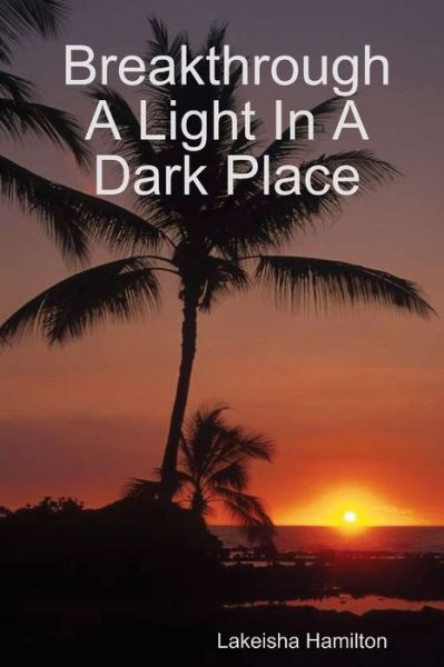 Cover for Lakeisha Hamilton · Breakthrough a Light in a Dark Place (Book) (2018)