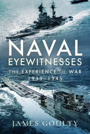 Cover for James Goulty · Naval Eyewitnesses: The Experience of War at Sea, 1939-1945 (Innbunden bok) (2022)