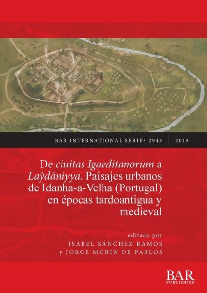 Cover for De ciuitas Igaeditanorum a Laydaniyya. Paisajes urbanos de Idanha-a-Velha (Portugal) en epocas tardoantigua y medieval: Urban landscapes of Idanha-a-Velha (Portugal) in Late Antiquity and the medieval period (Paperback Book) (2019)
