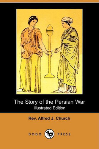 Cover for Rev Alfred J. Church · The Story of the Persian War (Illustrated Edition) (Dodo Press) (Paperback Book) [Illustrated edition] (2008)