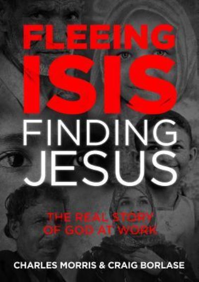 Cover for Charles Morris · Fleeing ISIS, Finding Jesus : The Real Story of God at Work (Inbunden Bok) (2017)