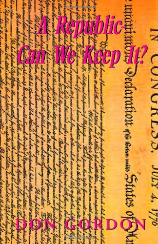 A Republic-can We Keep It? - Don Gordon - Książki - Xlibris - 9781436323710 - 11 czerwca 2008