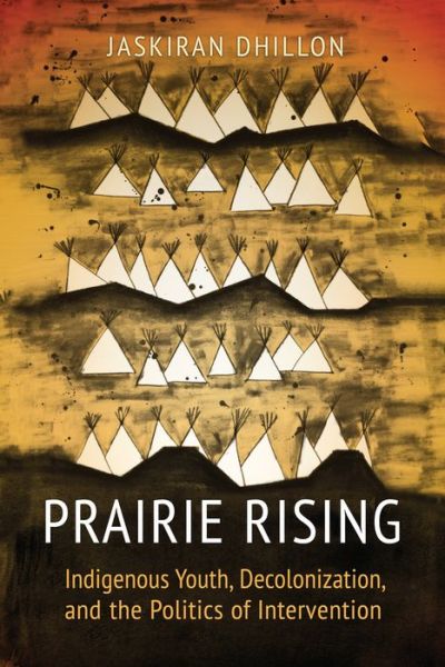 Cover for Jaskiran K Dhillon · Prairie Rising: Indigenous Youth, Decolonization, and the Politics of Intervention (Paperback Book) (2017)