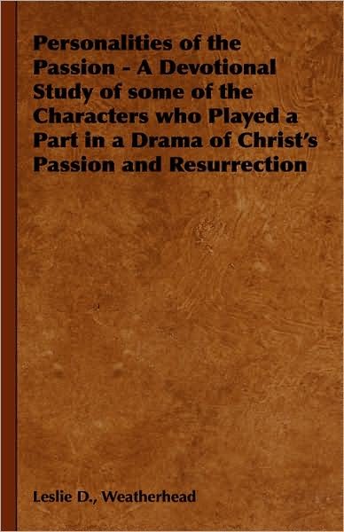 Cover for Leslie D. Weatherhead · Personalities of the Passion - a Devotional Study of Some of the Characters Who Played a Part in a Drama of Christ's Passion and Resurrection (Hardcover Book) (2008)