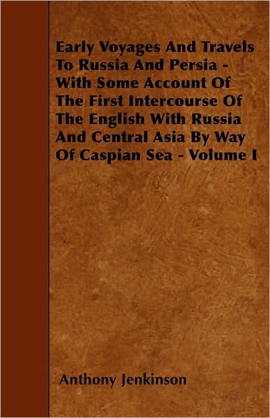 Cover for Anthony Jenkinson · Early Voyages and Travels to Russia and Persia - with Some Account of the First Intercourse of the English with Russia and Central Asia by Way of Casp (Paperback Book) (2010)