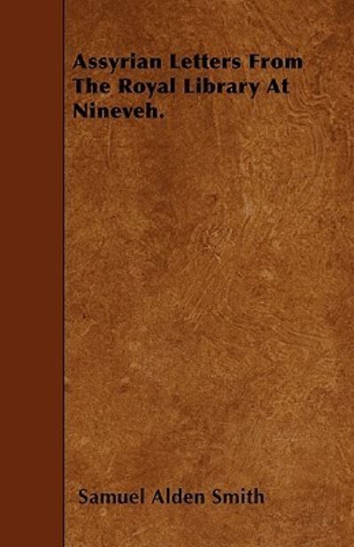 Assyrian Letters From The Royal Library At Nineveh. - Samuel Alden Smith - Books - Read Books - 9781445585710 - April 6, 2010