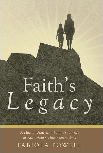 Cover for Fabiola Powell · Faith's Legacy: a Haitian-american Family's Journey of Faith Across Three Generations (Hardcover Book) (2011)