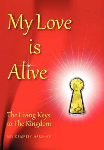 Cover for Rev Dempsey Harshaw · My Love is Alive: the Living Keys to the Kingdom (Hardcover Book) (2012)