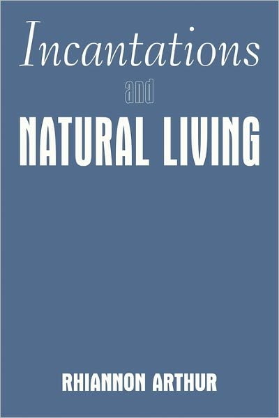 Cover for Rhiannon Arthur · Incantations and Natural Living (Taschenbuch) (2011)