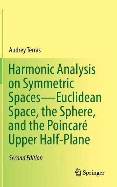 Cover for Audrey Terras · Harmonic Analysis on Symmetric Spaces-Euclidean Space, the Sphere, and the Poincare Upper Half-Plane (Hardcover Book) [2nd ed. 2013 edition] (2013)