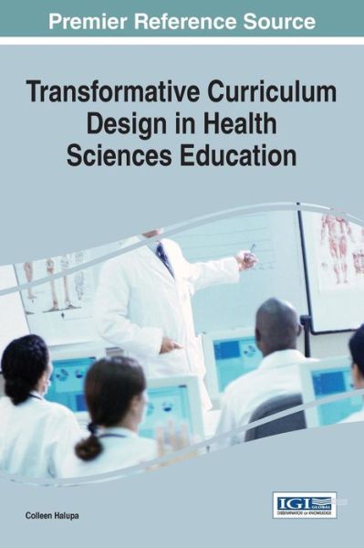 Transformative Curriculum Design in Health Sciences Education - Colleen Halupa - Books - Medical Information Science Reference - 9781466685710 - April 30, 2015