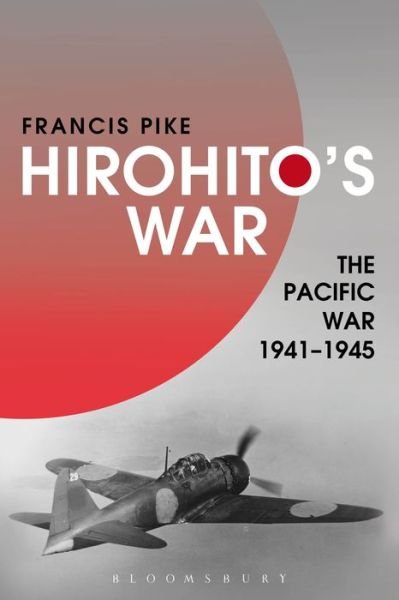 Cover for Pike, Dr Francis (Independent Scholar, UK) · Hirohito's War: The Pacific War, 1941-1945 (Paperback Book) (2016)