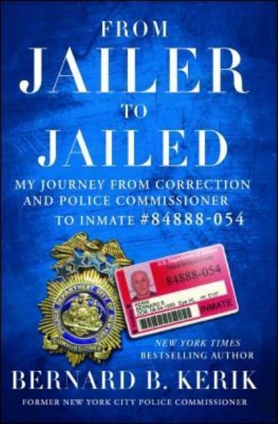 From Jailer to Jailed My Journey from Correction and Police Commissioner to Inmate #84888-054 - Bernard B. Kerik - Kirjat - Threshold Editions - 9781476783710 - tiistai 12. tammikuuta 2016