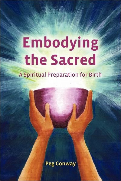 Cover for Peg Conway · Embodying the Sacred: a Spiritual Preparation for Birth (Paperback Book) (2012)