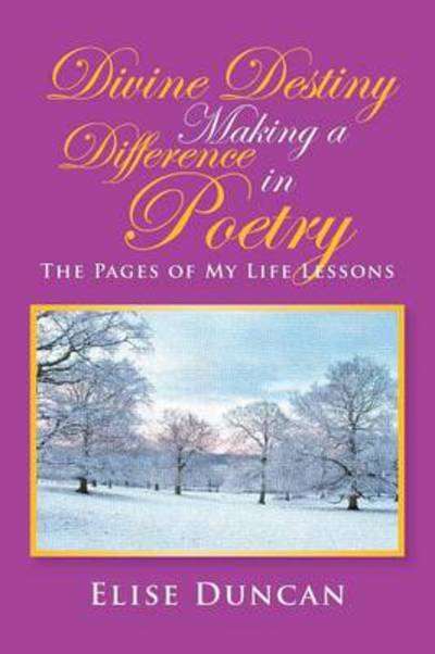 Cover for Elise Duncan · Divine Destiny Making a Difference in Poetry: the Pages of My Life Lessons (Paperback Book) (2014)