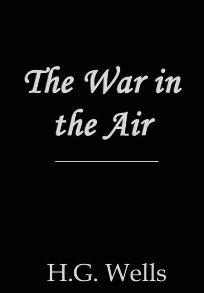 The War in the Air - H G Wells - Books - Createspace - 9781480135710 - October 18, 2012