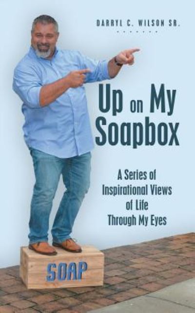 Cover for Wilson, Darryl C, Sr · Up on My Soapbox: A Series of Inspirational Views of Life Through My Eyes (Paperback Book) (2018)