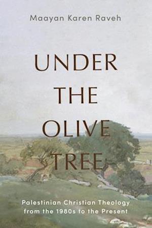Cover for Maayan Karen Raveh · Under the Olive Tree: Palestinian Christian Theology from the 1980s to the Present (Paperback Book) (2025)