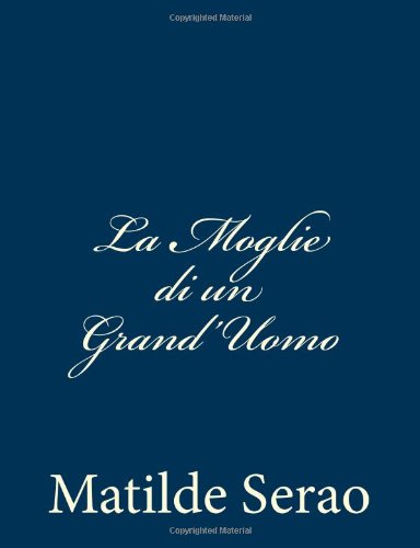 Cover for Matilde Serao · La Moglie Di Un Grand'uomo: Ed Altre Novelle Scelte Dall'autrice (Paperback Book) [Italian edition] (2013)