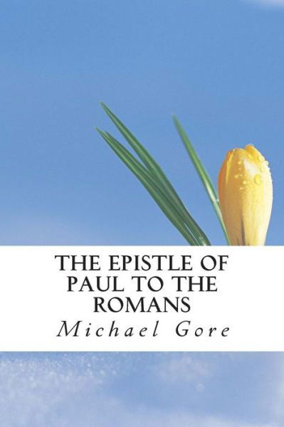 The Epistle of Paul to the Romans - Ps Michael Gore - Boeken - Createspace - 9781483936710 - 23 maart 2013