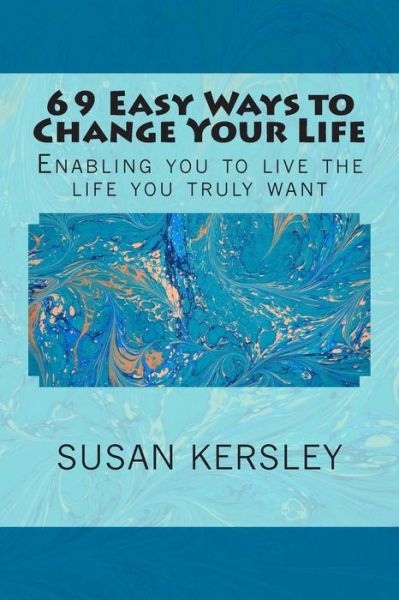 69 Easy Ways to Change Your Life: Enabling You to Live the Life You Truly Want - Susan Kersley - Livros - CreateSpace Independent Publishing Platf - 9781484869710 - 8 de maio de 2013