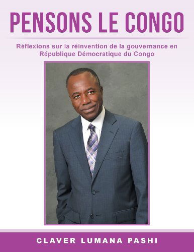 Cover for Claver Lumana Pashi · Pensons Le Congo: Réflexions Sur La Réinvention De La Gouvernance en République Démocratique Du Congo (Paperback Book) [French edition] (2013)