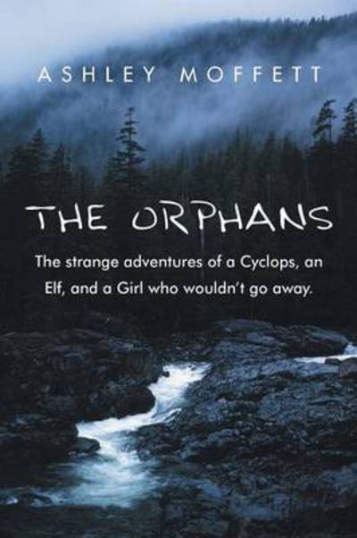 Cover for Ashley Moffett · The Orphans: the Strange Adventures of a Cyclops, an Elf, and a Girl Who Wouldn't Go Away. (Paperback Book) (2014)