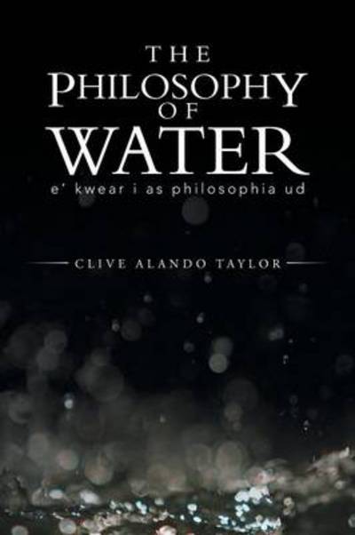 Cover for Clive Alando Taylor · The Philosophy of Water: E' Kwear I As Philosophia Ud (Paperback Book) (2013)