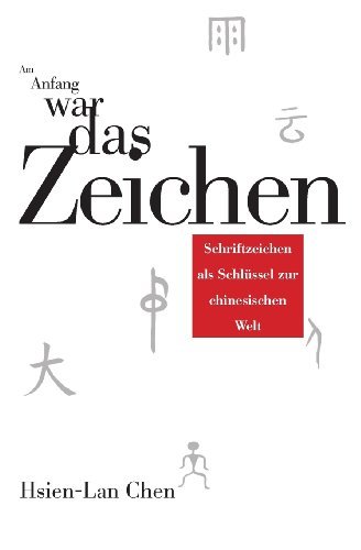 Cover for Hsien-lan Chen · Am Anfang War Das Zeichen: Schriftzeichen Als Schluessel Zur Chinesischen Welt (Pocketbok) [German edition] (2013)