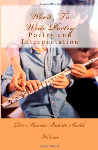 Word to Write Poetry: Poetry and Interpretation - Dr. Marcia Batiste Smith Wilson - Books - CreateSpace Independent Publishing Platf - 9781495209710 - January 14, 2014