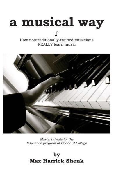 Cover for Max Harrick Shenk · A Musical Way: How Non-traditionally Trained Musicians Really Learn Music (Paperback Book) (2014)