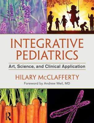 Cover for McClafferty, Hilary (University of Arizona, USA) · Integrative Pediatrics: Art, Science, and Clinical Application (Hardcover Book) (2017)