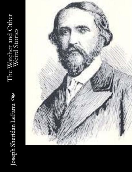 The Watcher and Other Weird Stories - Joseph Sheridan Lefanu - Books - CreateSpace Independent Publishing Platf - 9781502343710 - September 11, 2014