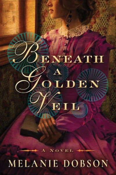 Cover for Melanie Dobson · Beneath a Golden Veil: A Novel (Paperback Book) (2016)