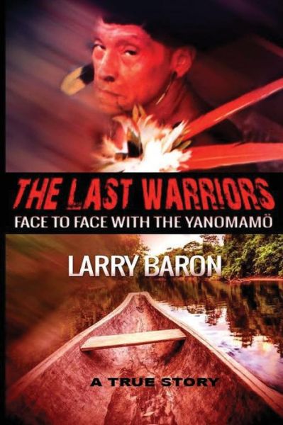 Cover for Larry Baron · The Last Warriors: Face to Face with the Yanomamo Bw Interior (Paperback Book) (2015)