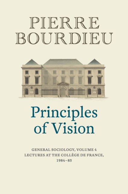 Cover for Bourdieu, Pierre (College de France) · Principles of Vision: General Sociology, Volume 4 (Hardcover Book) (2022)