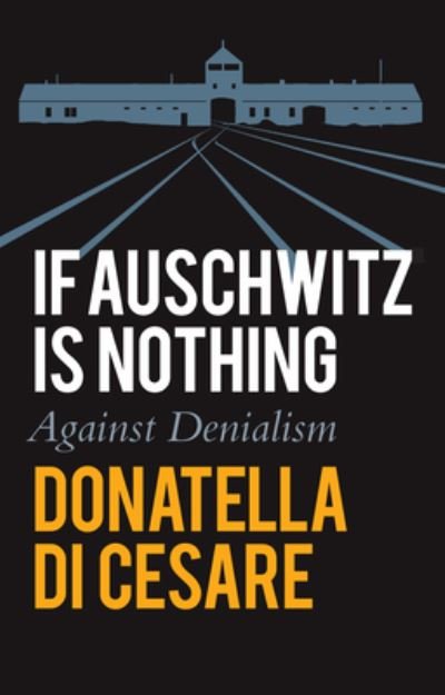 If Auschwitz is Nothing: Against Denialism - Donatella Di Cesare - Books - John Wiley and Sons Ltd - 9781509555710 - March 24, 2023