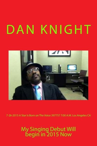 Cover for Sing Dan Edward Knight · 7-26-2015 a Star is Born on the Voice 397757 7: 00 A.m. Los Angeles Ca: My Singing Debut Will Begin in 2015 Now (Paperback Book) (2015)