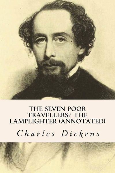 Cover for Charles Dickens · The Seven Poor Travellers/ the Lamplighter (Annotated) (Taschenbuch) (2015)