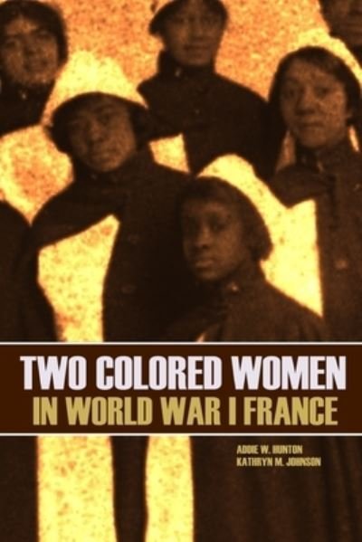 Kathryn M. Johnson · Two Colored Women in World War I France (New Intro, Annotated) (Book) (2016)