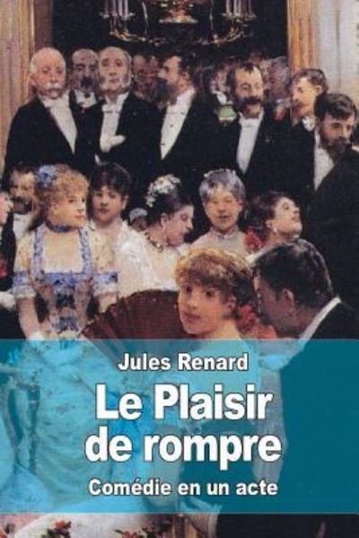 Le Plaisir de rompre - Jules Renard - Livros - Createspace Independent Publishing Platf - 9781522990710 - 31 de dezembro de 2015