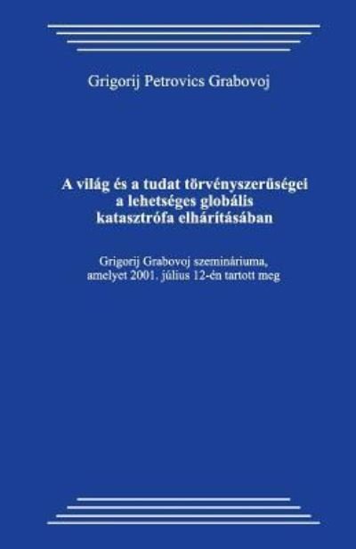 Cover for Grigori Grabovoi · A Vilag Es a Tudat Torvenyszeruusegei a Lehetseges Globalis Katasztrofa Elhar tasaban (Pocketbok) (2018)
