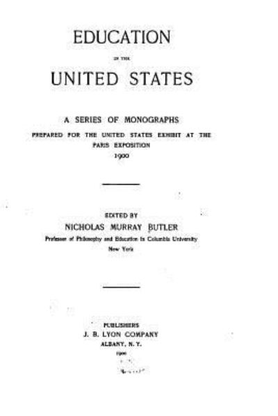 Education in the United States, a Series of Monographs - Nicholas Murray Butler - Bøger - Createspace Independent Publishing Platf - 9781523711710 - 26. januar 2016