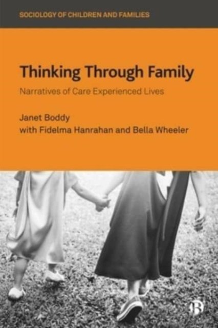 Thinking Through Family: Narratives of Care Experienced Lives - Sociology of Children and Families - Boddy, Janet (University of Sussex and Oslo Metropolitan University) - Boeken - Bristol University Press - 9781529214710 - 29 september 2023