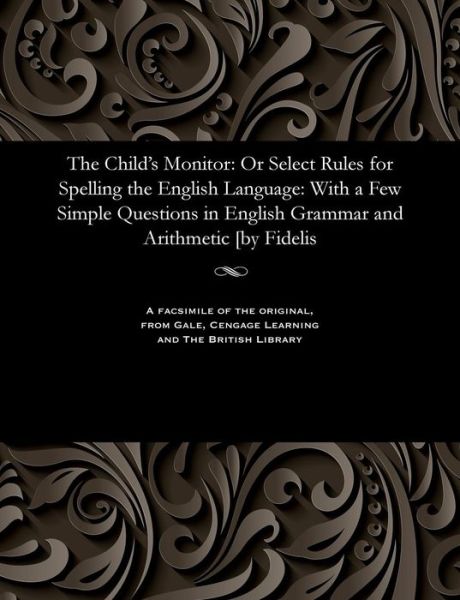 The Child's Monitor - Fidelis (Pseud ) - Books - Gale and the British Library - 9781535802710 - December 13, 1901
