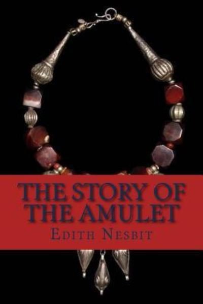 The Story of the Amulet - Edith Nesbit - Książki - Createspace Independent Publishing Platf - 9781537077710 - 13 sierpnia 2016