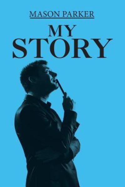 My Story - Mason Parker - Książki - Xlibris Us - 9781543483710 - 21 lutego 2018